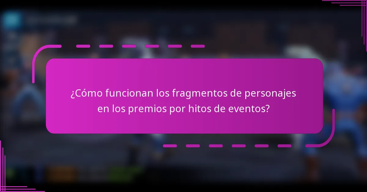 ¿Cómo funcionan los fragmentos de personajes en los premios por hitos de eventos?