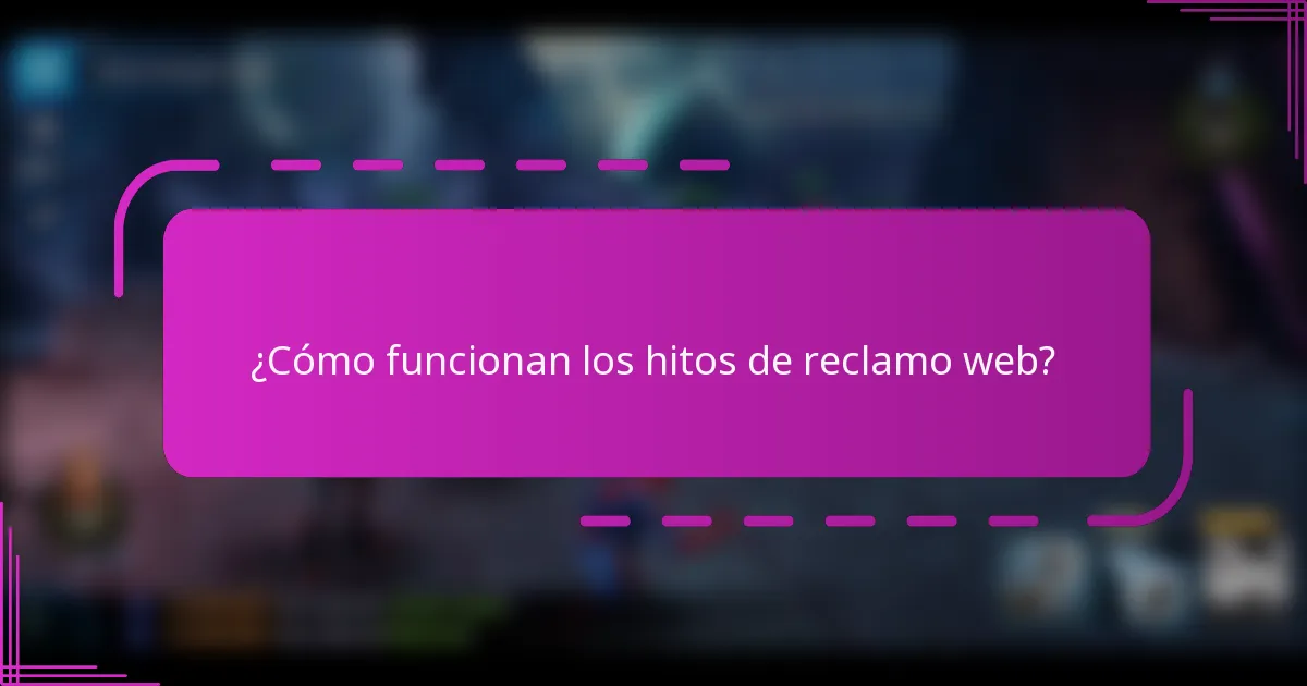 ¿Cómo funcionan los hitos de reclamo web?