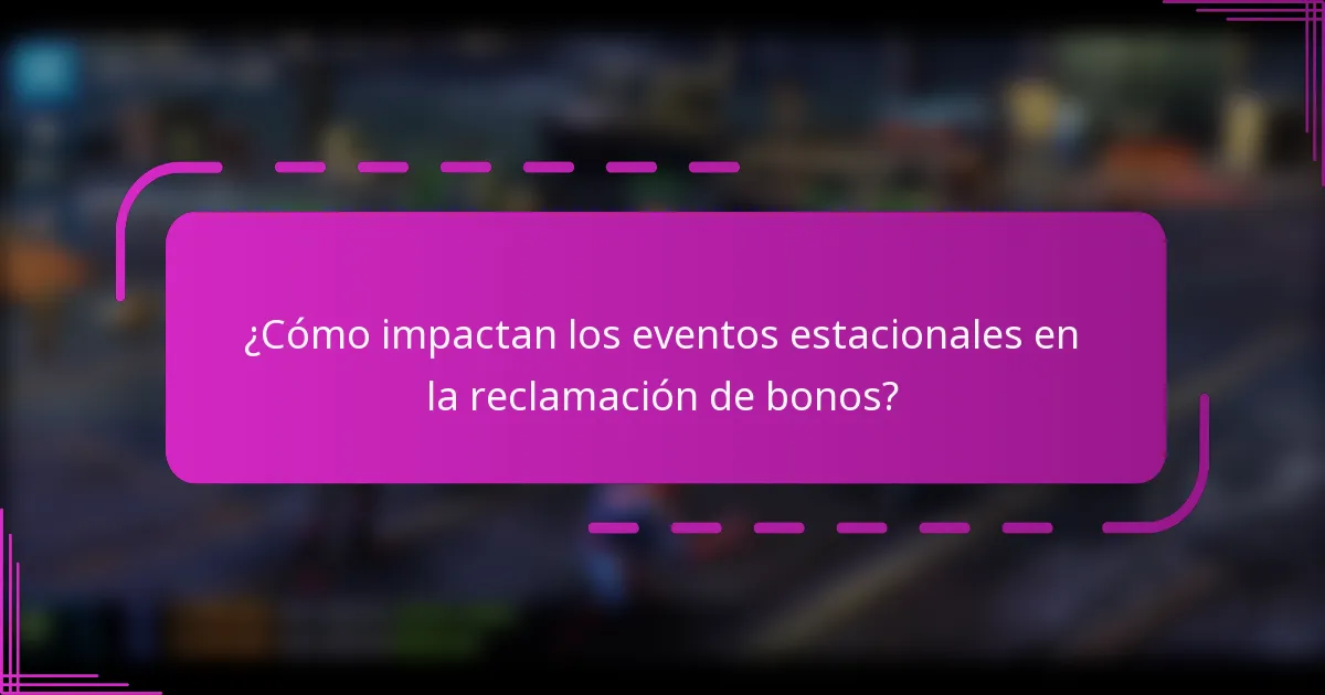 ¿Cómo impactan los eventos estacionales en la reclamación de bonos?
