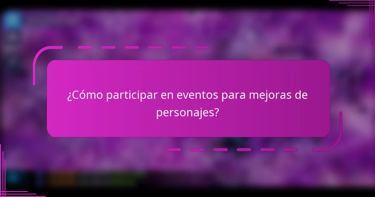¿Cómo participar en eventos para mejoras de personajes?