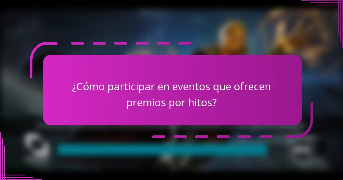 ¿Cómo participar en eventos que ofrecen premios por hitos?