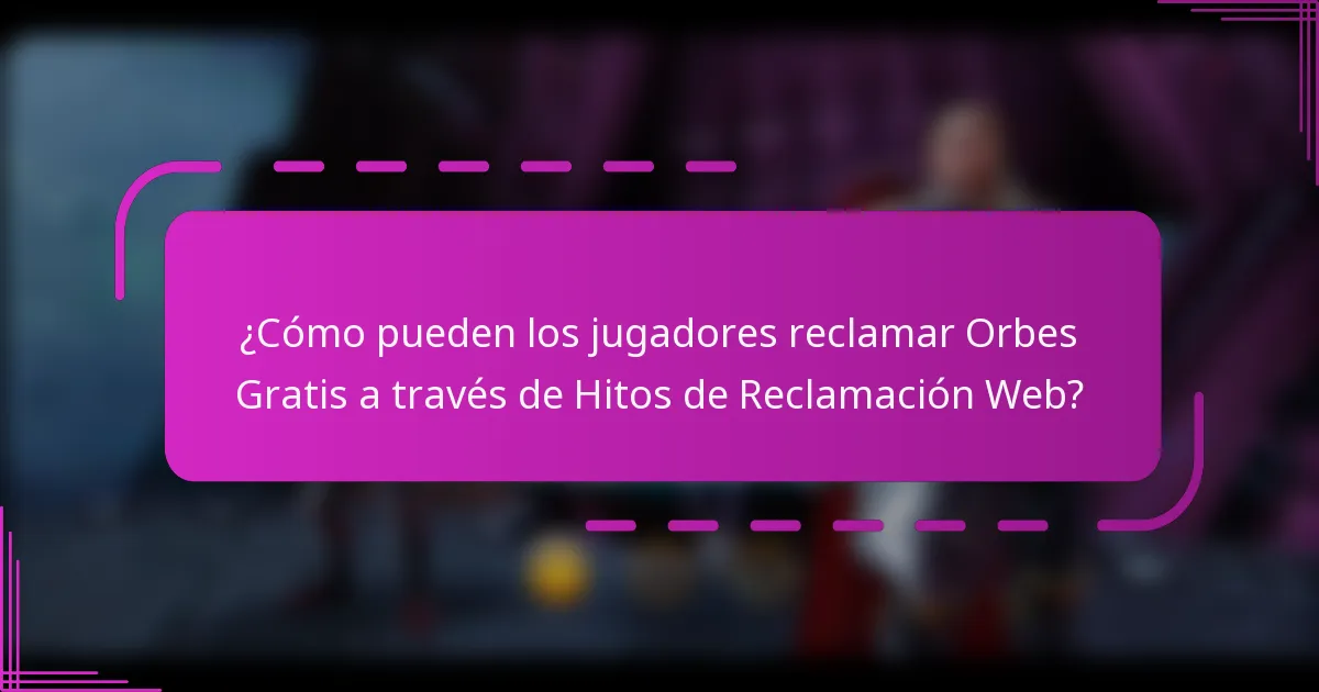 ¿Cómo pueden los jugadores reclamar Orbes Gratis a través de Hitos de Reclamación Web?