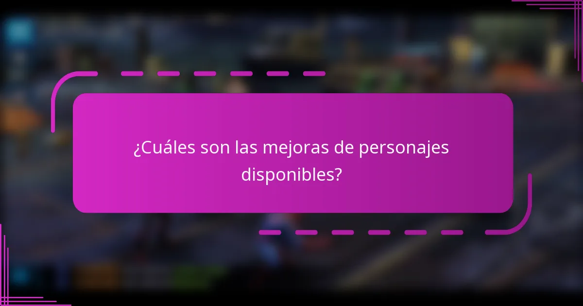 ¿Cuáles son las mejoras de personajes disponibles?