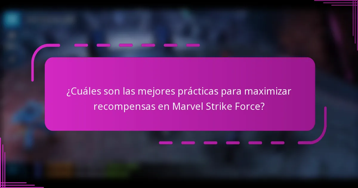 ¿Cuáles son las mejores prácticas para maximizar recompensas en Marvel Strike Force?