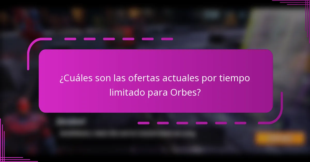 ¿Cuáles son las ofertas actuales por tiempo limitado para Orbes?