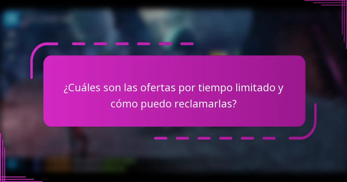 ¿Cuáles son las ofertas por tiempo limitado y cómo puedo reclamarlas?