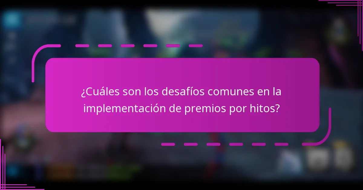 ¿Cuáles son los desafíos comunes en la implementación de premios por hitos?
