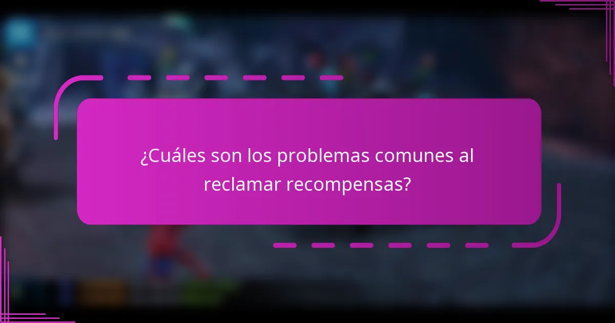 ¿Cuáles son los problemas comunes al reclamar recompensas?
