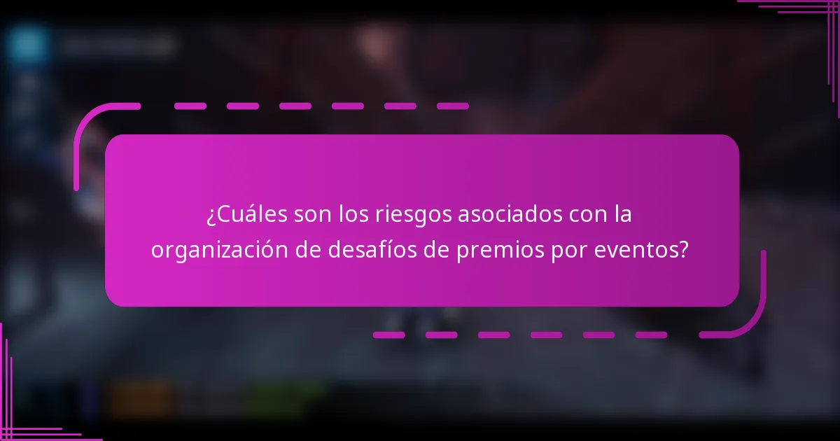 ¿Cuáles son los riesgos asociados con la organización de desafíos de premios por eventos?