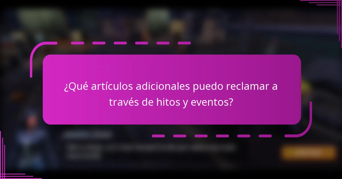 ¿Qué artículos adicionales puedo reclamar a través de hitos y eventos?