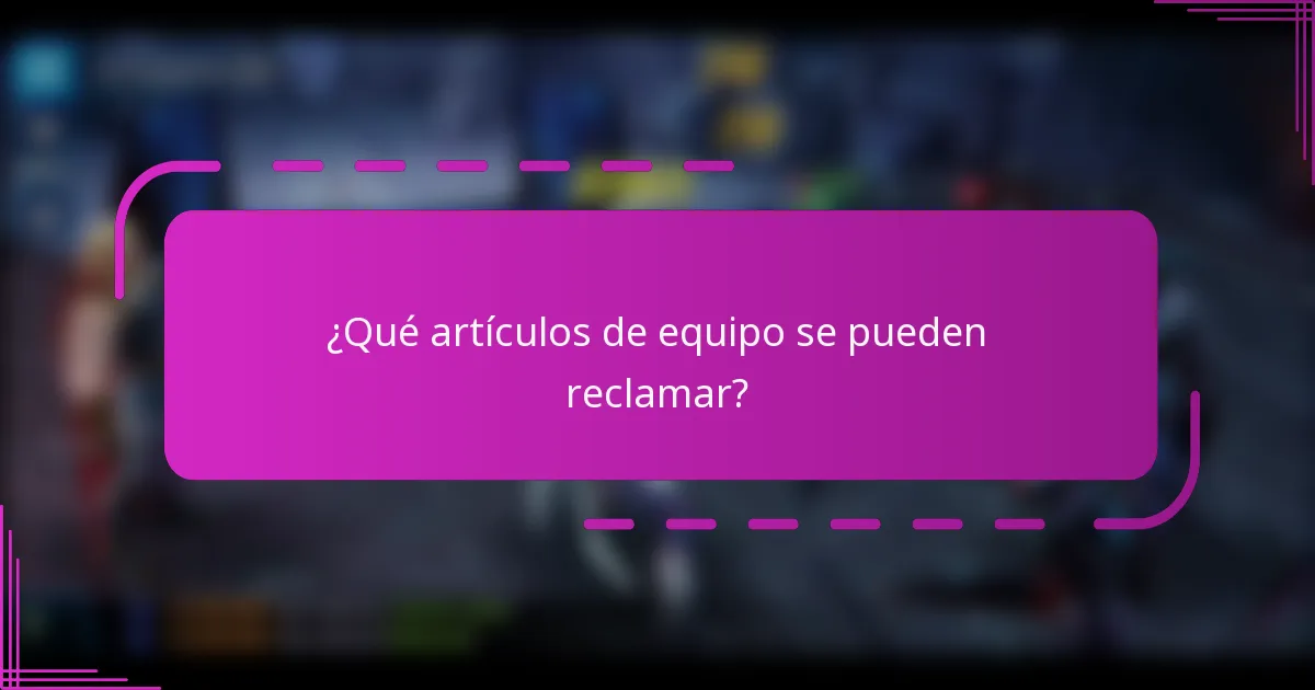 ¿Qué artículos de equipo se pueden reclamar?