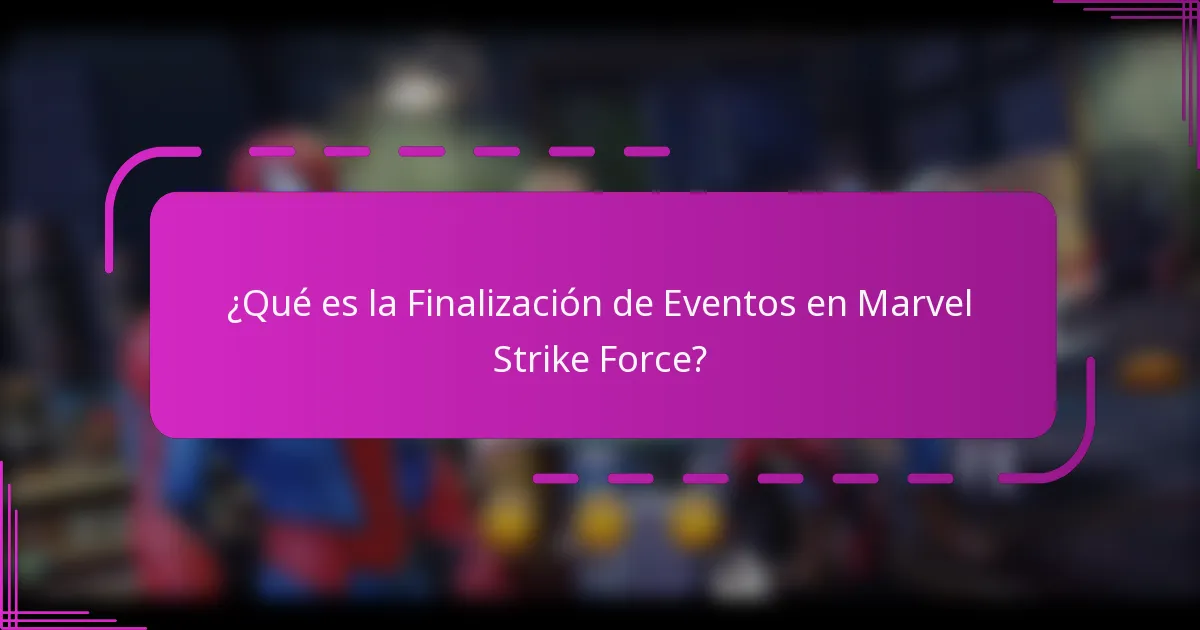 ¿Qué es la Finalización de Eventos en Marvel Strike Force?