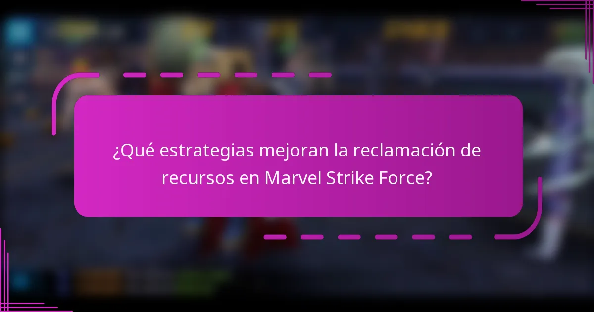 ¿Qué estrategias mejoran la reclamación de recursos en Marvel Strike Force?