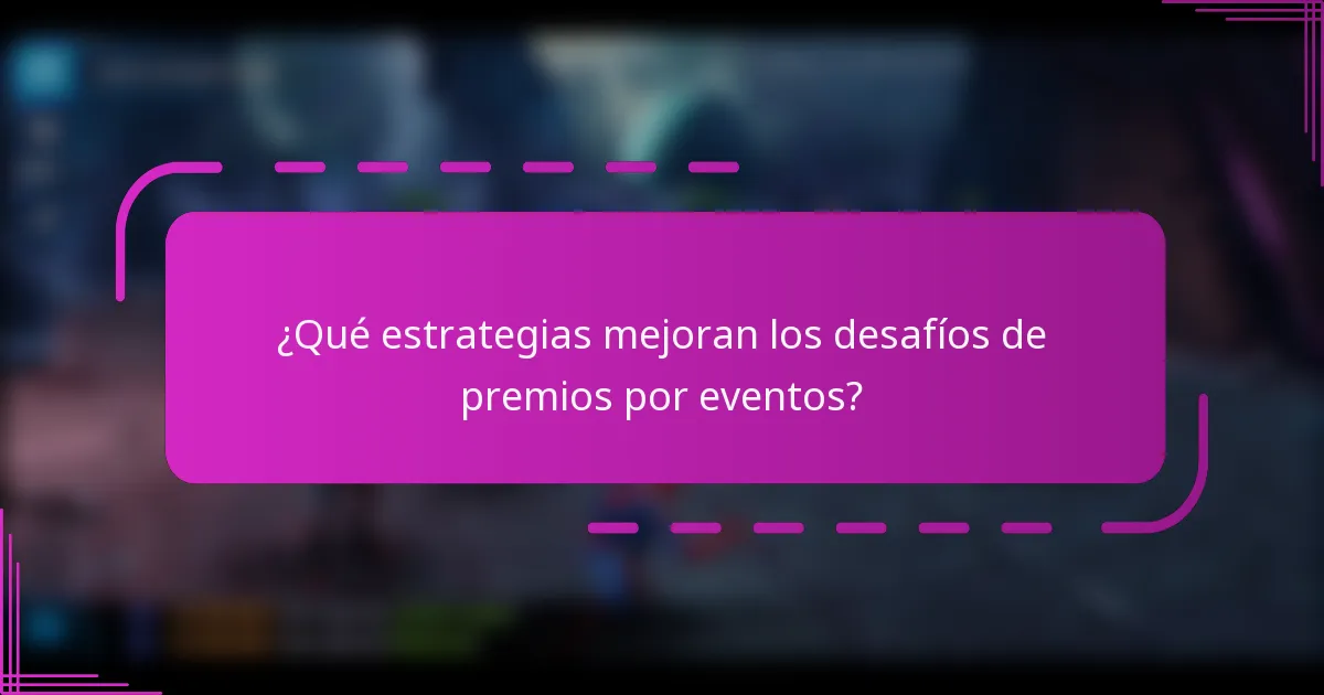 ¿Qué estrategias mejoran los desafíos de premios por eventos?