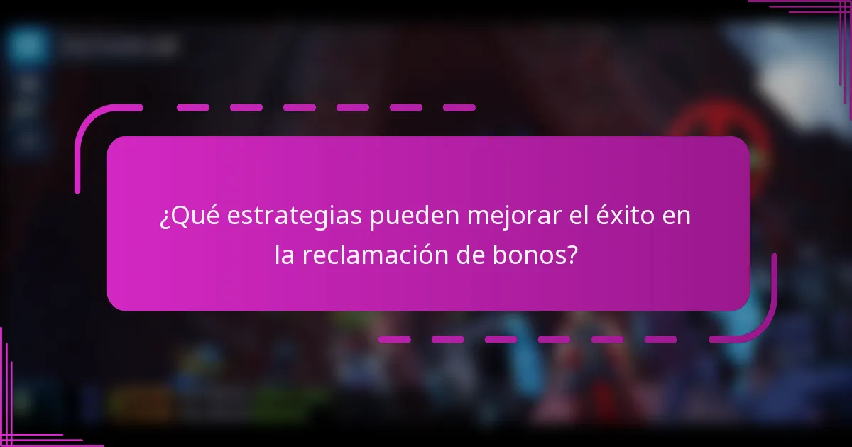 ¿Qué estrategias pueden mejorar el éxito en la reclamación de bonos?