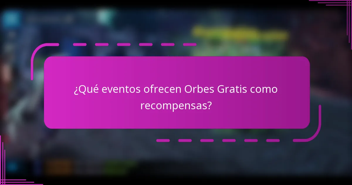 ¿Qué eventos ofrecen Orbes Gratis como recompensas?