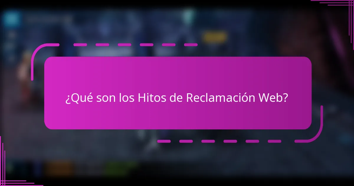 ¿Qué son los Hitos de Reclamación Web?